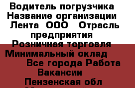 Водитель погрузчика › Название организации ­ Лента, ООО › Отрасль предприятия ­ Розничная торговля › Минимальный оклад ­ 20 000 - Все города Работа » Вакансии   . Пензенская обл.,Мокшанский р-н